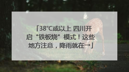 38℃或以上 四川开启“铁板烧”模式！这些地方注意，降雨就在→