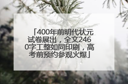 400年前明代状元试卷展出，全文2460字工整如同印刷，高考前预约参观火爆