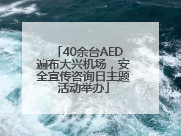 40余台AED遍布大兴机场，安全宣传咨询日主题活动举办