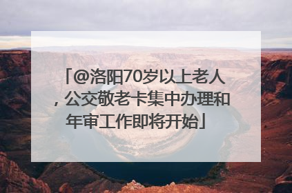 @洛阳70岁以上老人，公交敬老卡集中办理和年审工作即将开始