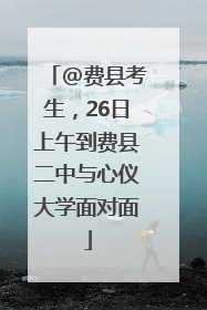 @费县考生，26日上午到费县二中与心仪大学面对面
