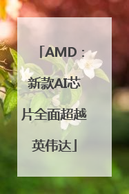 AMD：新款AI芯片全面超越英伟达